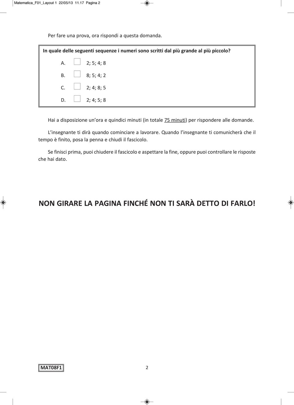 n 2; 4; 5; 8 Hai a disposizione un ora e quindici minuti (in totale 75 minuti) per rispondere alle domande. L insegnante ti dirà quando cominciare a lavorare.