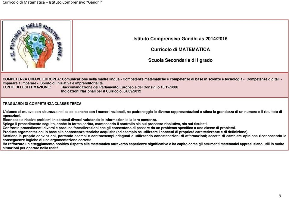 FONTE DI LEGITTIMAZIONE: Raccomandazione del Parlamento Europeo e del Consiglio 18/12/2006 Indicazioni Nazionali per il Curricolo, 04/09/2012 TRAGUARDI DI COMPETENZA CLASSE TERZA L alunno si muove