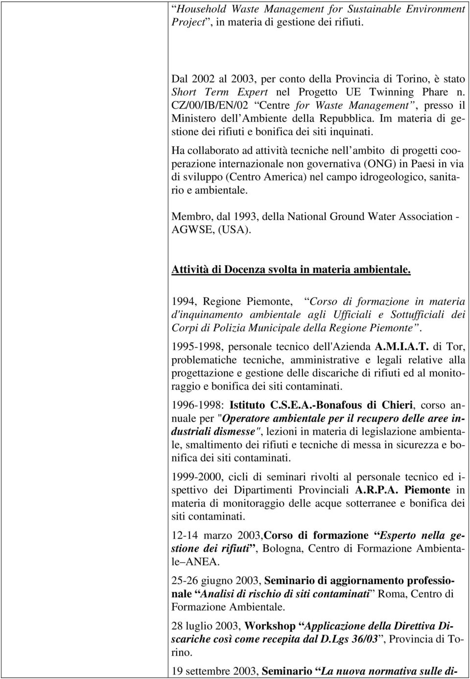 CZ/00/IB/EN/02 Centre for Waste Management, presso il Ministero dell Ambiente della Repubblica. Im materia di gestione dei rifiuti e bonifica dei siti inquinati.