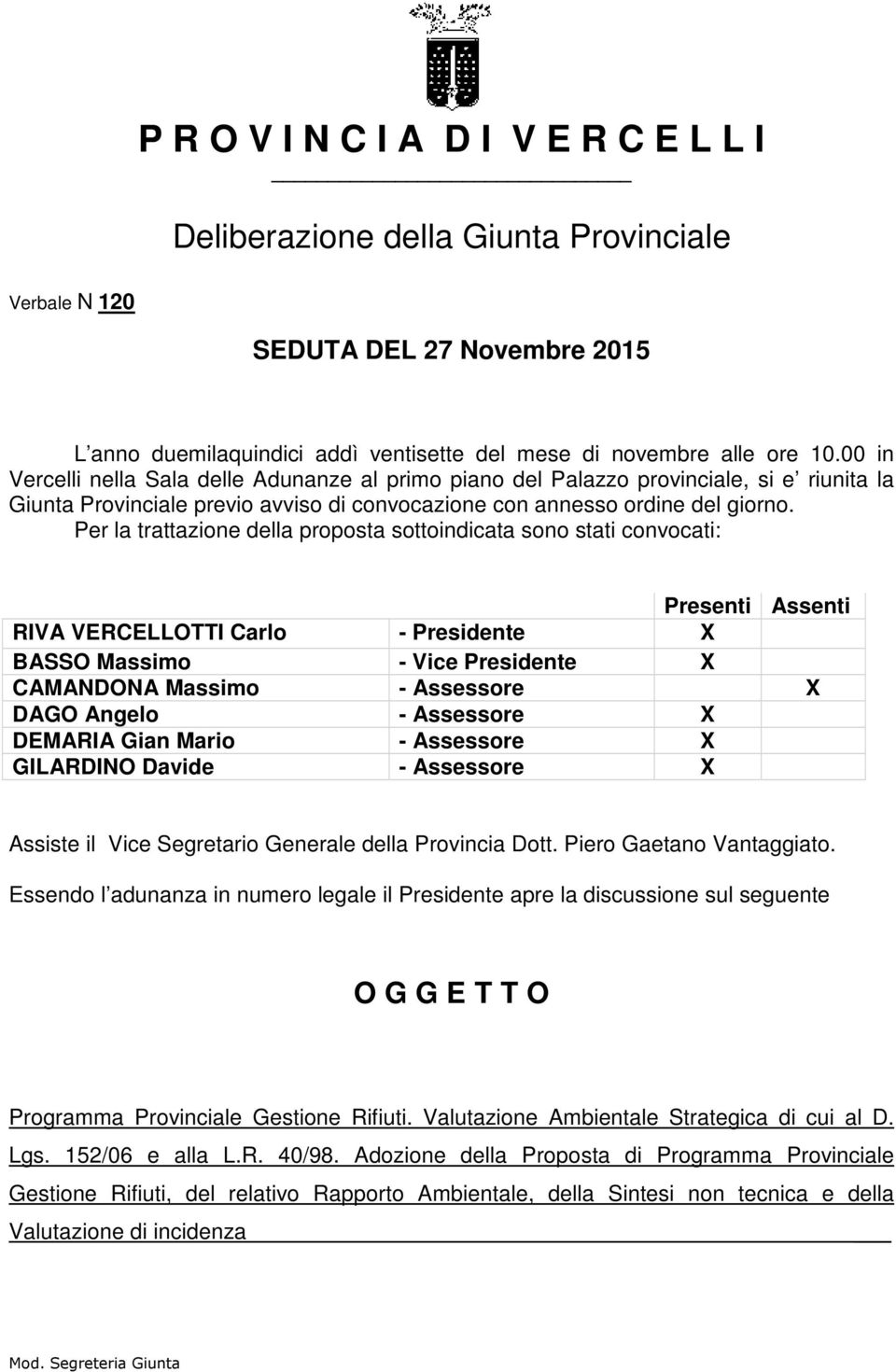 Per la trattazione della proposta sottoindicata sono stati convocati: Presenti Assenti RIVA VERCELLOTTI Carlo - Presidente X BASSO Massimo - Vice Presidente X CAMANDONA Massimo - Assessore X DAGO