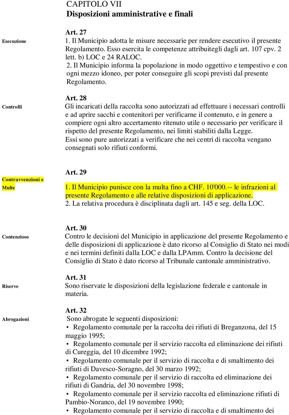 lett. b) LOC e 24 RALOC. 2. Il Municipio informa la popolazione in modo oggettivo e tempestivo e con ogni mezzo idoneo, per poter conseguire gli scopi previsti dal presente Regolamento. Art.