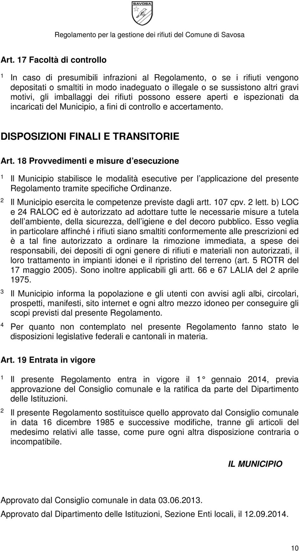 8 Provvedimenti e misure d esecuzione Il Municipio stabilisce le modalità esecutive per l applicazione del presente Regolamento tramite specifiche Ordinanze.