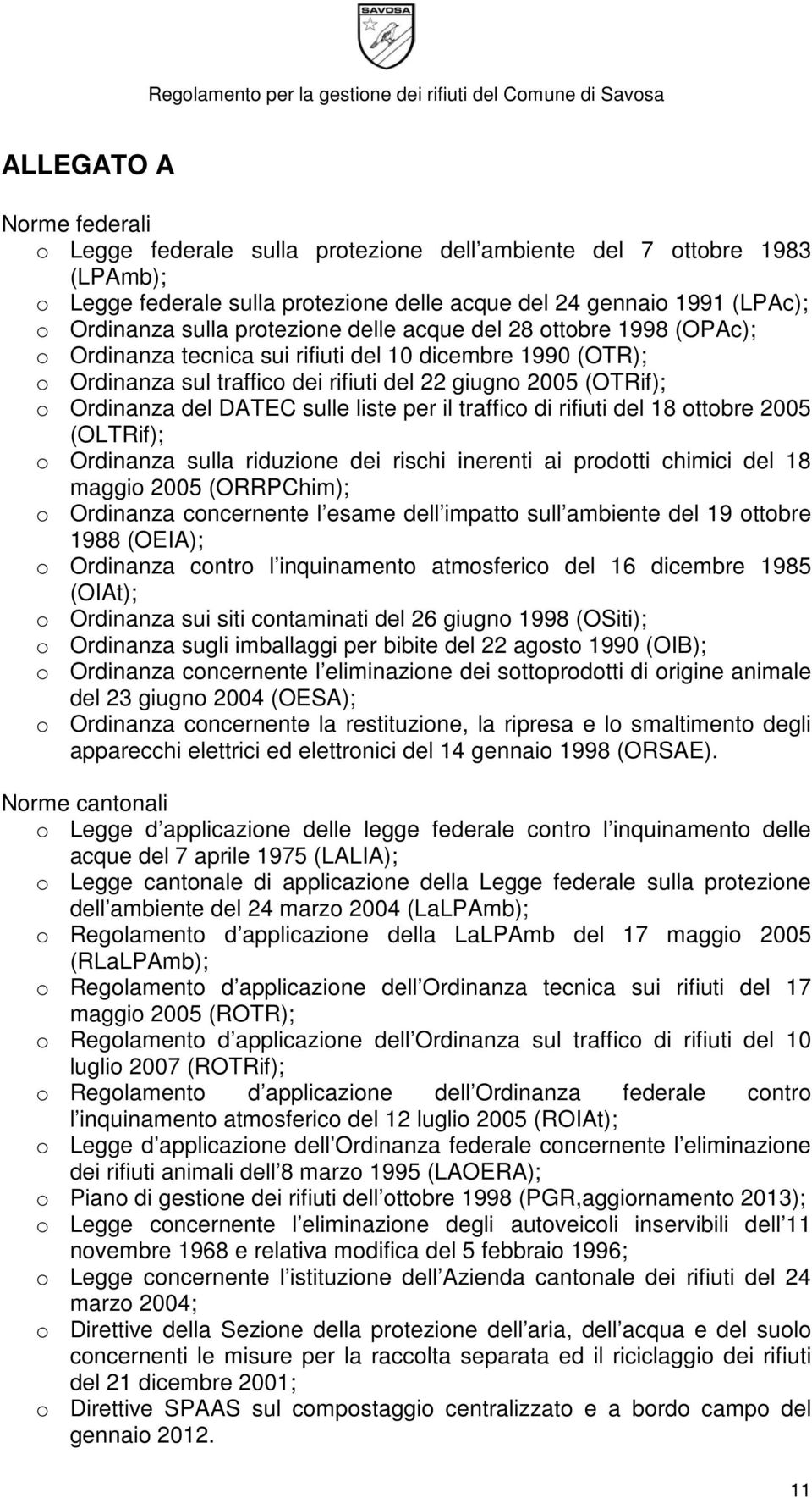 traffico di rifiuti del 8 ottobre 005 (OLTRif); o Ordinanza sulla riduzione dei rischi inerenti ai prodotti chimici del 8 maggio 005 (ORRPChim); o Ordinanza concernente l esame dell impatto sull