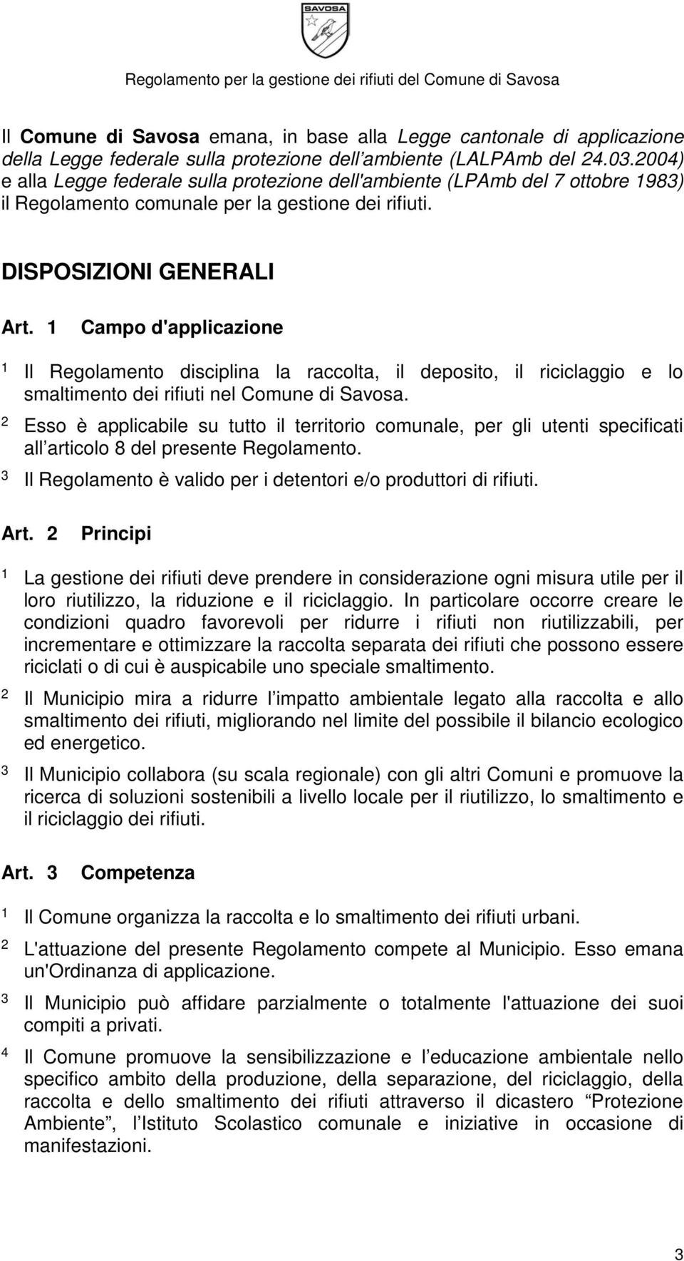 Campo d'applicazione Il Regolamento disciplina la raccolta, il deposito, il riciclaggio e lo smaltimento dei rifiuti nel Comune di Savosa.