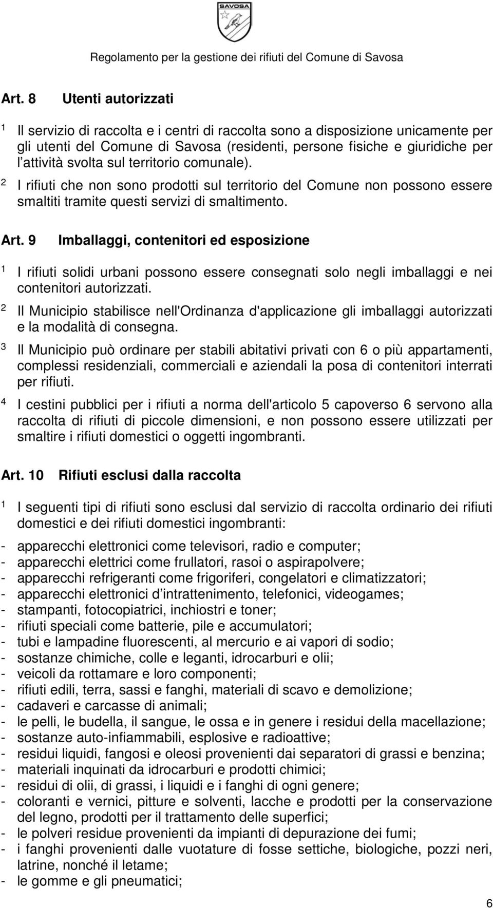 9 Imballaggi, contenitori ed esposizione I rifiuti solidi urbani possono essere consegnati solo negli imballaggi e nei contenitori autorizzati.