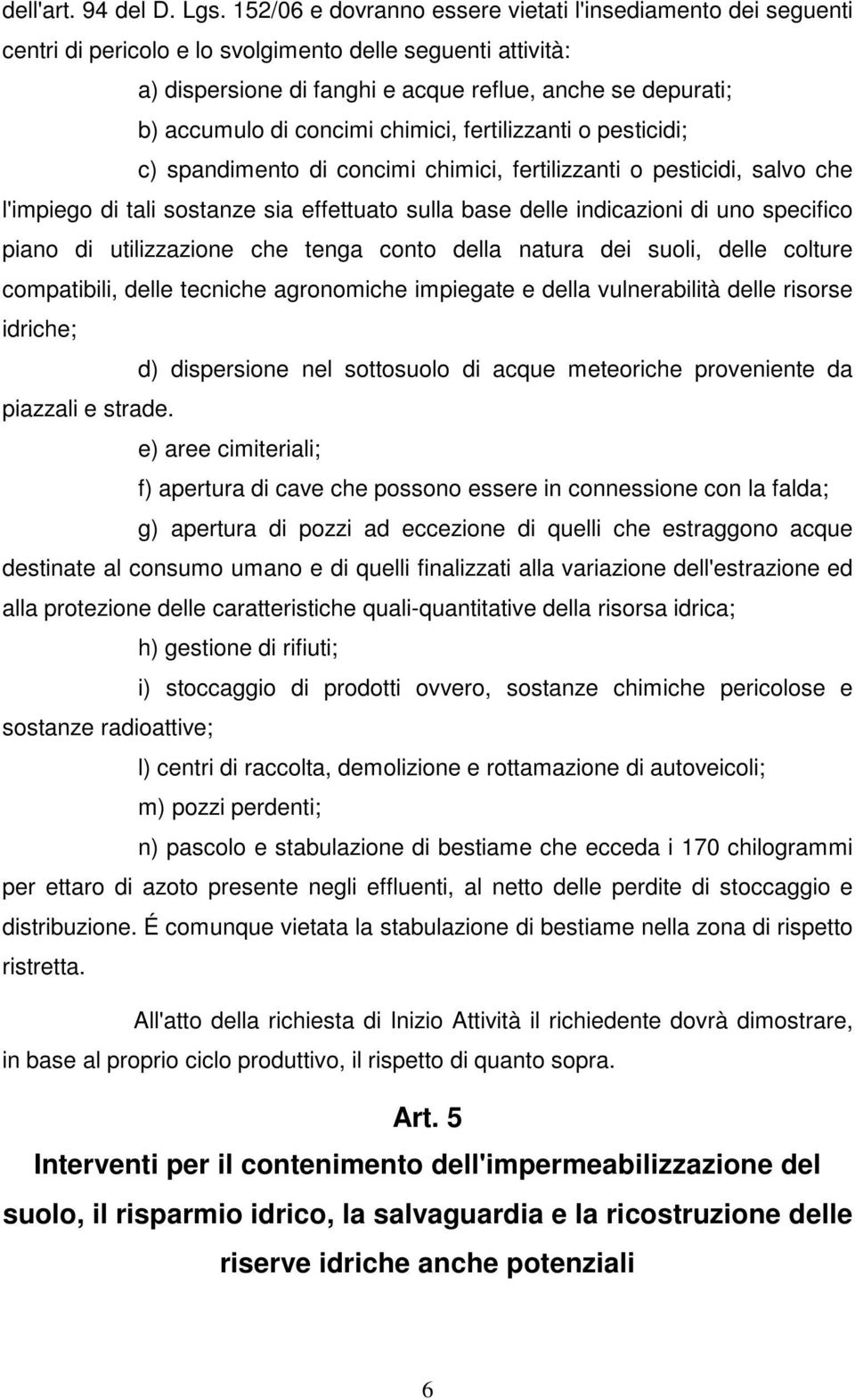 concimi chimici, fertilizzanti o pesticidi; c) spandimento di concimi chimici, fertilizzanti o pesticidi, salvo che l'impiego di tali sostanze sia effettuato sulla base delle indicazioni di uno