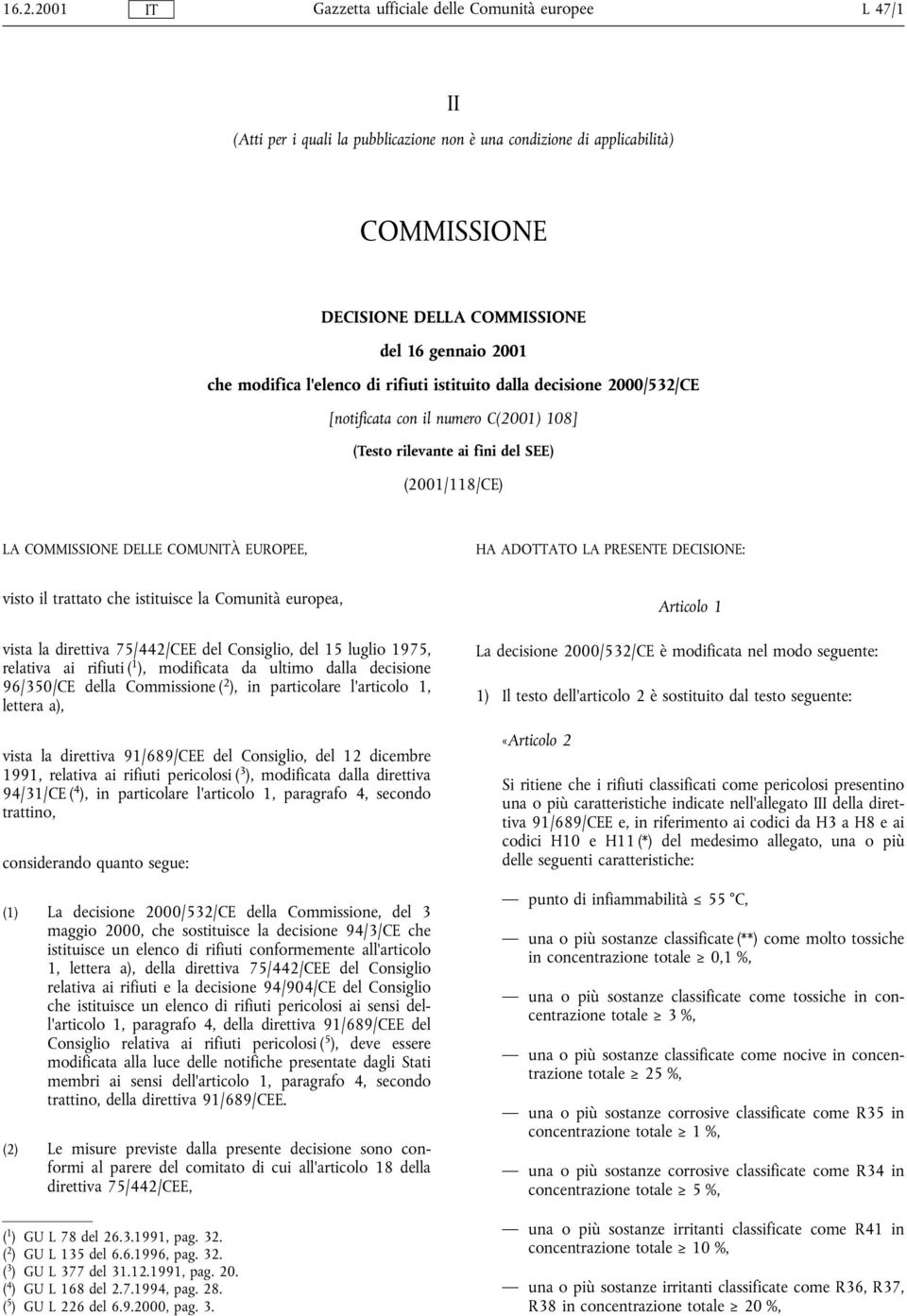 trattato che istituisce la Comunità europea, vista la direttiva 75/442/CEE del Consiglio, del 15 luglio 1975, relativa ai rifiuti ( 1 ), modificata da ultimo dalla decisione 96/350/CE della