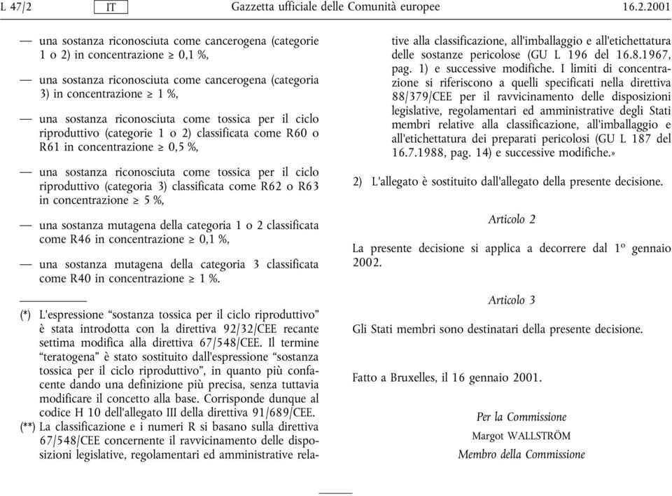 riconosciuta come tossica per il ciclo riproduttivo (categorie 1 o 2) classificata come R60 o R61 in concentrazione Å 0,5 %, una sostanza riconosciuta come tossica per il ciclo riproduttivo