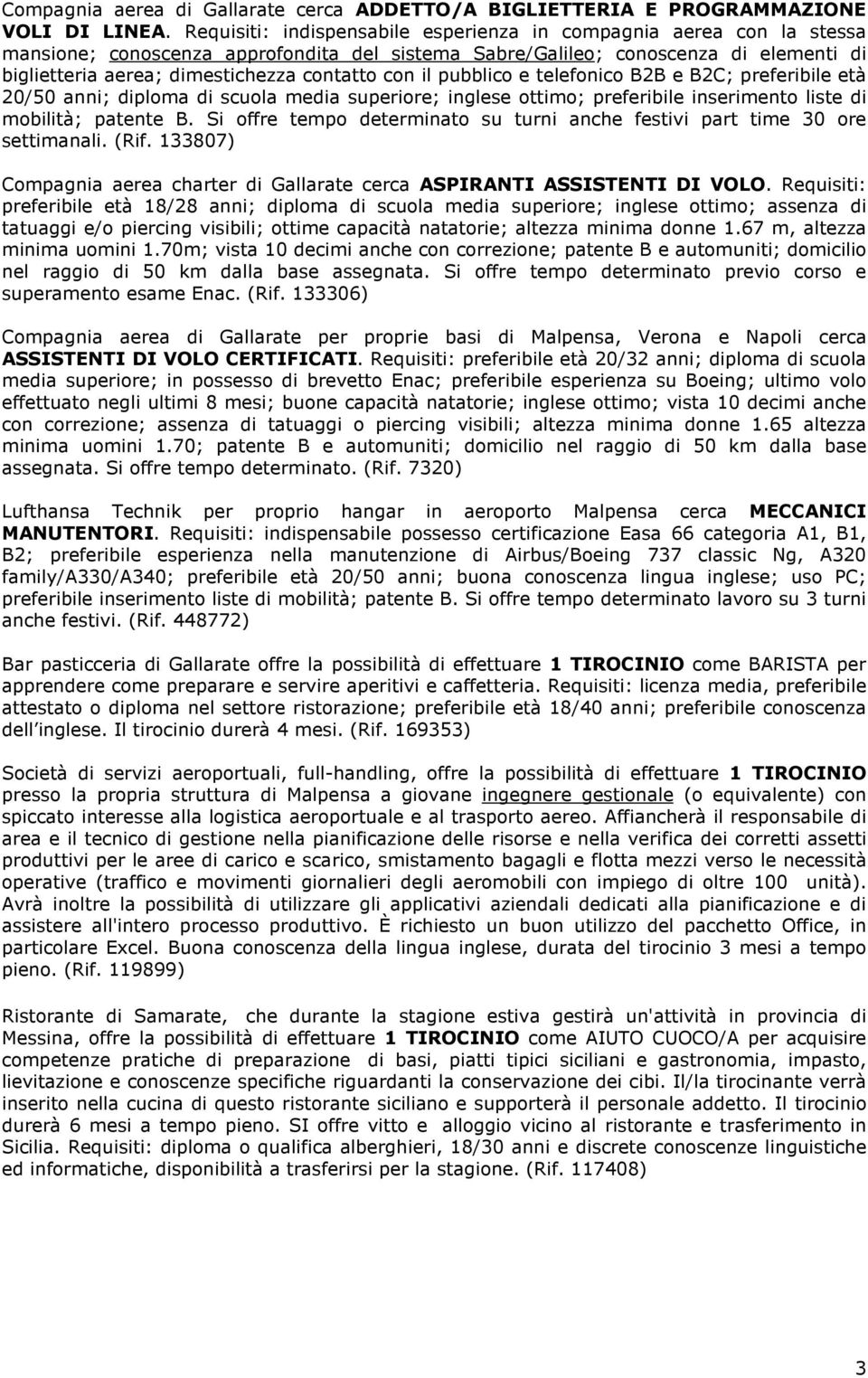 con il pubblico e telefonico B2B e B2C; preferibile età 20/50 anni; diploma di scuola media superiore; inglese ottimo; preferibile inserimento liste di mobilità; patente B.