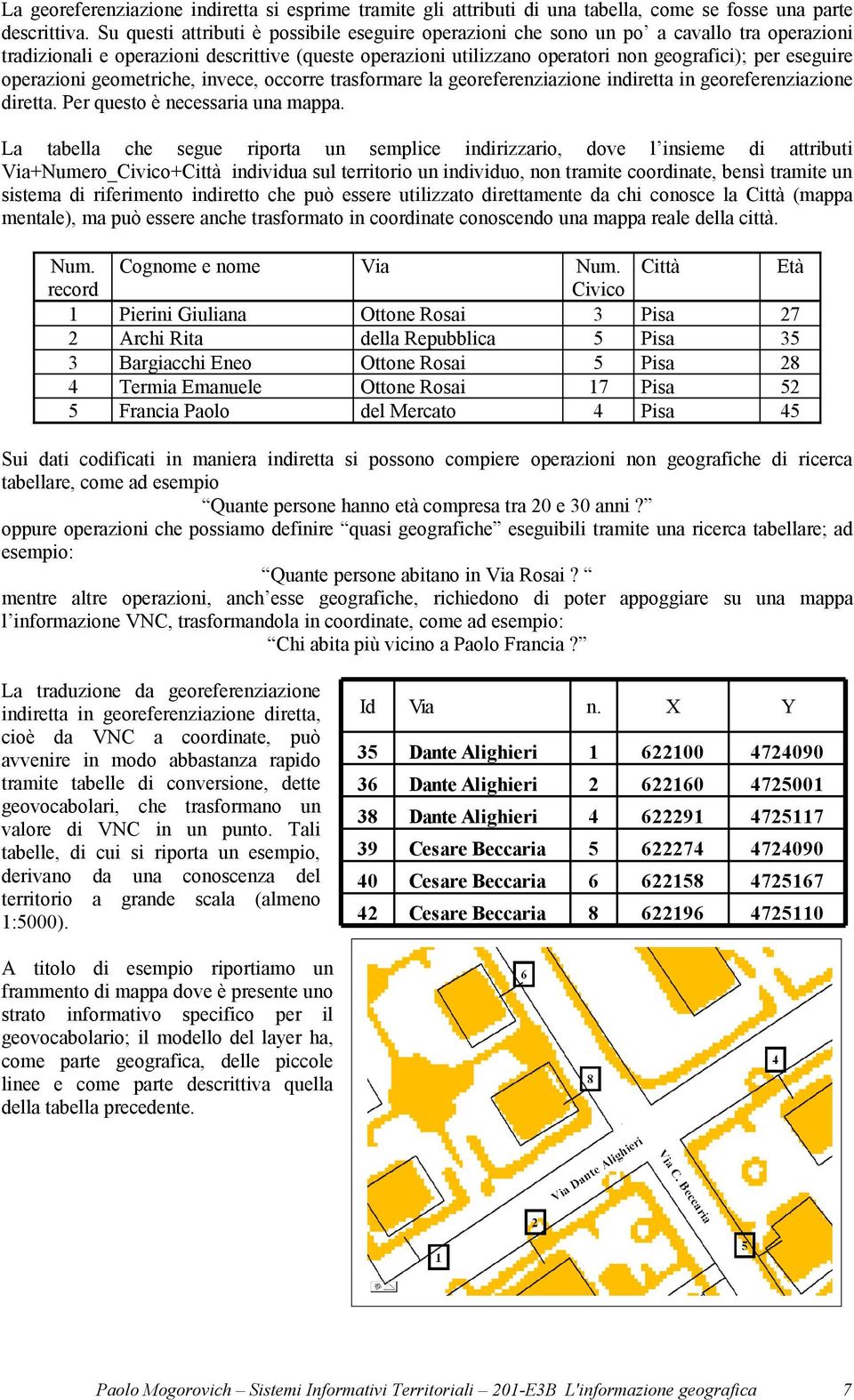 operazioni geometriche, invece, occorre trasformare la georeferenziazione indiretta in georeferenziazione diretta. Per questo è necessaria una mappa.