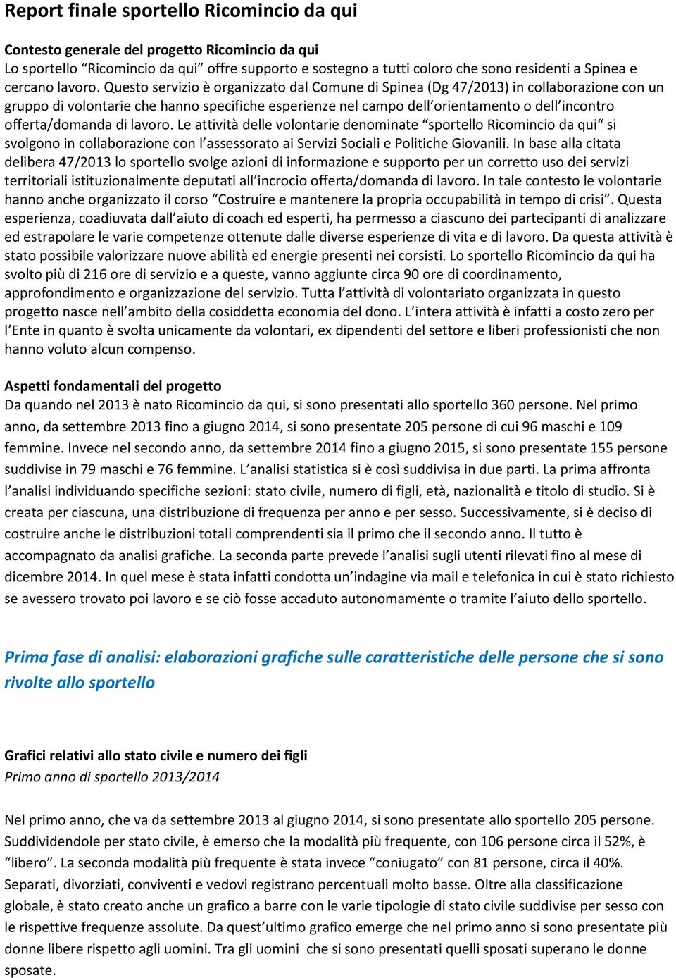 Questo servizio è organizzato dal Comune di Spinea (Dg 47/2013) in collaborazione con un gruppo di volontarie che hanno specifiche esperienze nel campo dell orientamento o dell incontro