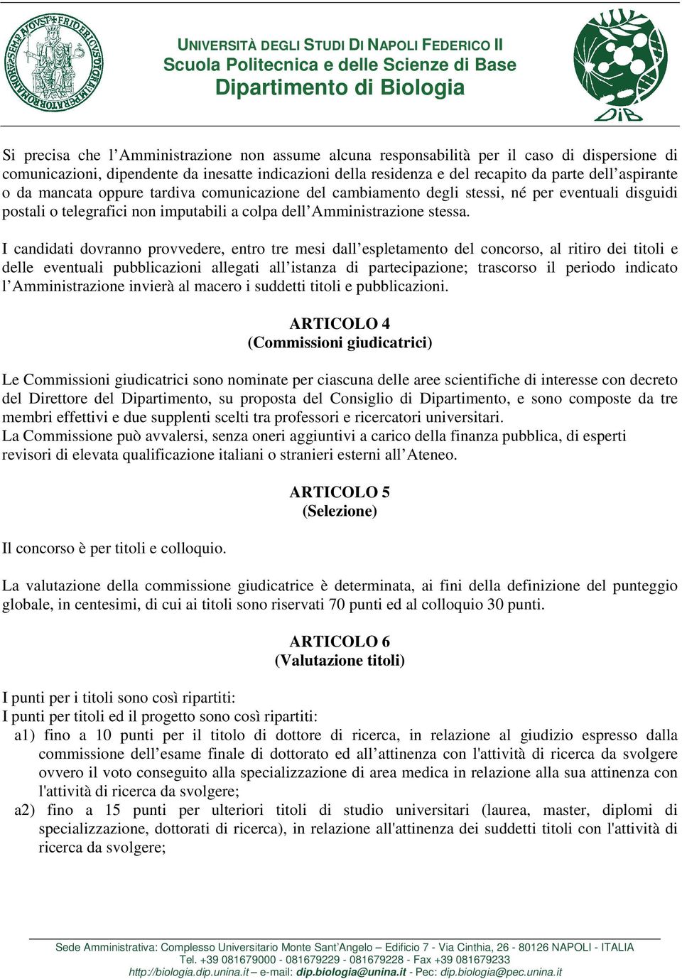 I candidati dovranno provvedere, entro tre mesi dall espletamento del concorso, al ritiro dei titoli e delle eventuali pubblicazioni allegati all istanza di partecipazione; trascorso il periodo