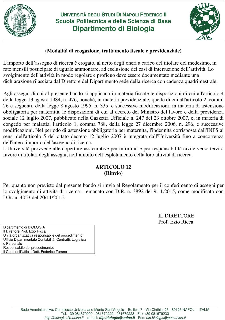 Lo svolgimento dell'attività in modo regolare e proficuo deve essere documentato mediante una dichiarazione rilasciata dal Direttore del Dipartimento sede della ricerca con cadenza quadrimestrale.