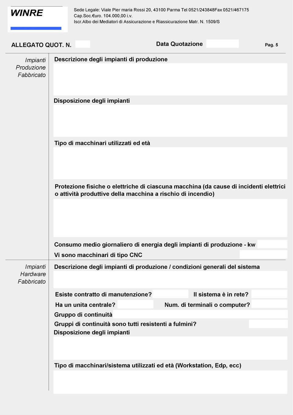 tipo CNC Hardware Descrizione degli impianti di produzione / condizioni generali del sistema Esiste contratto di manutenzione? Ha un unita centrale? Il sistema è in rete? Num.