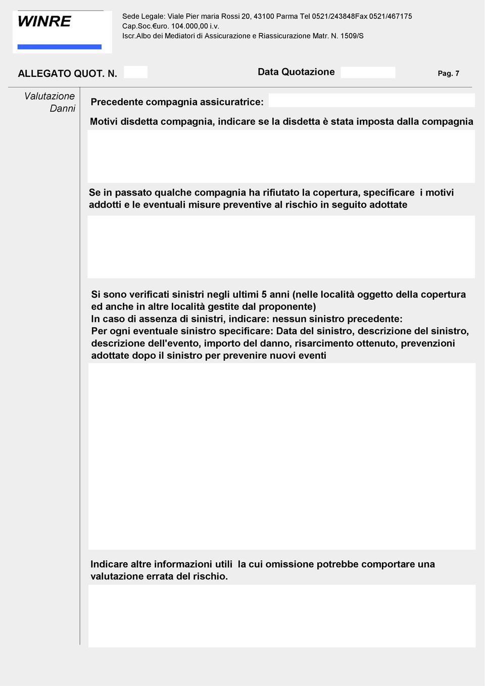 anche in altre località gestite dal proponente) In caso di assenza di sinistri, indicare: nessun sinistro precedente: Per ogni eventuale sinistro specificare: Data del sinistro, descrizione del