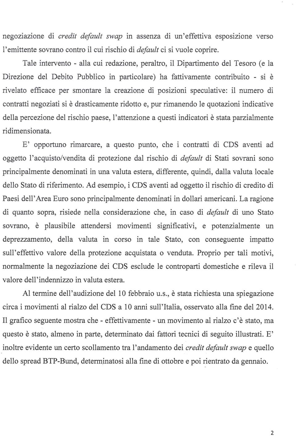 creazione di posizioni speculative: il numero di contratti negoziati si è drasticamente ridotto e, pur rimanendo le quotazioni indicative della percezione del rischio paese, l'attenzione a questi