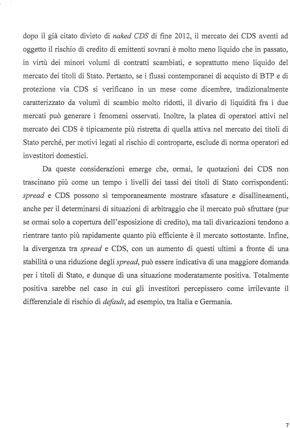 Pertanto, se i flussi contemporanei di acquisto di BTP e di protezione via CDS si verificano in un mese come dicembre, tradizionalmente caratterizzato da volumi di scambio molto ridotti, il divario