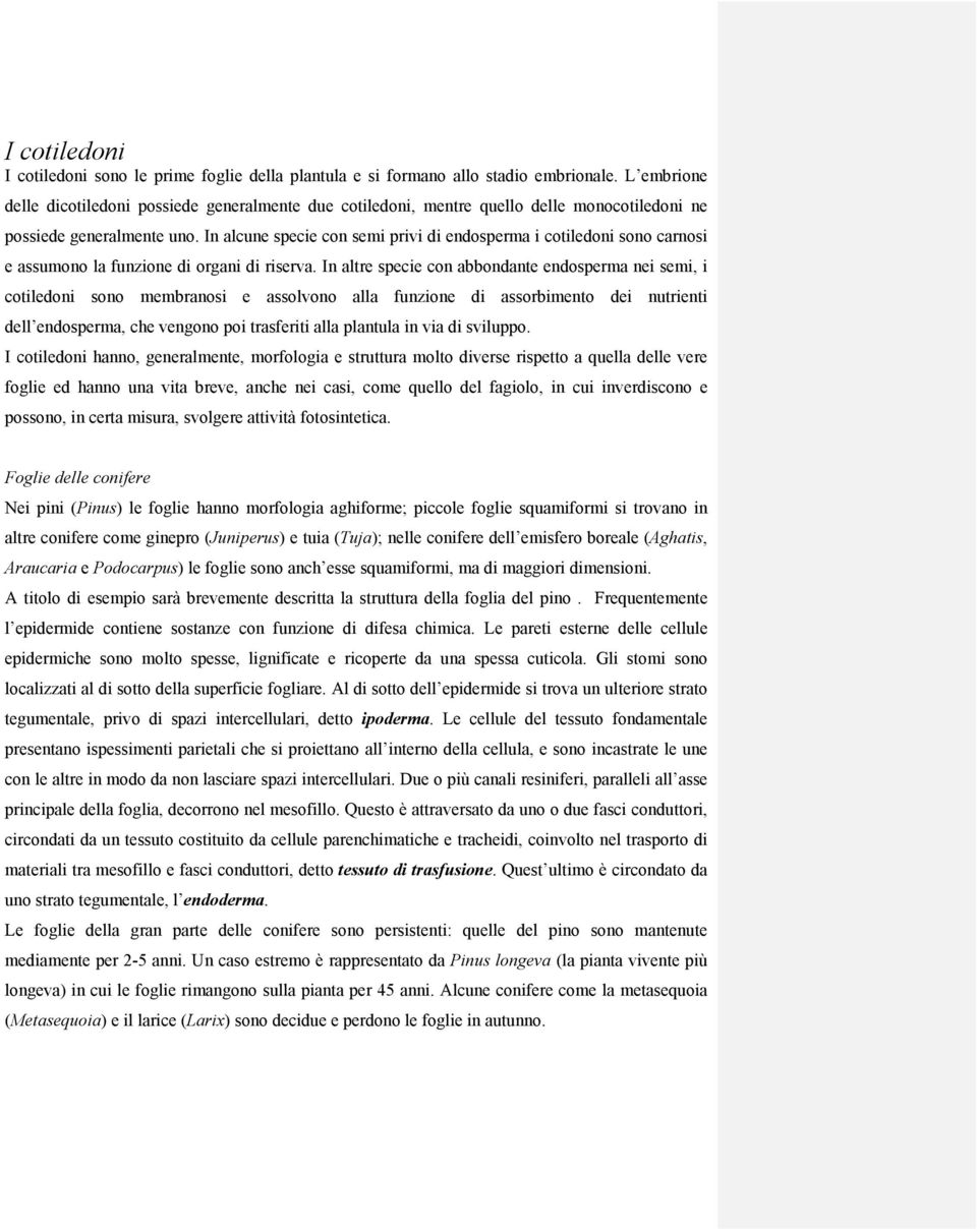 In alcune specie con semi privi di endosperma i cotiledoni sono carnosi e assumono la funzione di organi di riserva.