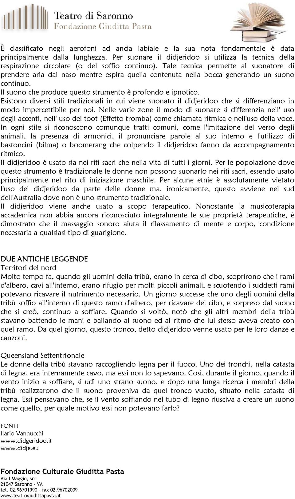 Tale tecnica permette al suonatore di prendere aria dal naso mentre espira quella contenuta nella bocca generando un suono continuo. Il suono che produce questo strumento è profondo e ipnotico.