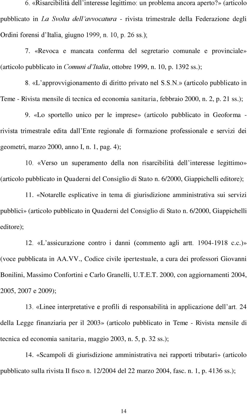 «Revoca e mancata conferma del segretario comunale e provinciale» (articolo pubblicato in Comuni d Italia, ottobre 1999, n. 10, p. 1392 ss.); 8. «L approvvigionamento di diritto privato nel S.S.N.