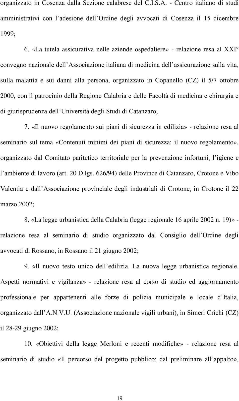 persona, organizzato in Copanello (CZ) il 5/7 ottobre 2000, con il patrocinio della Regione Calabria e delle Facoltà di medicina e chirurgia e di giurisprudenza dell Università degli Studi di