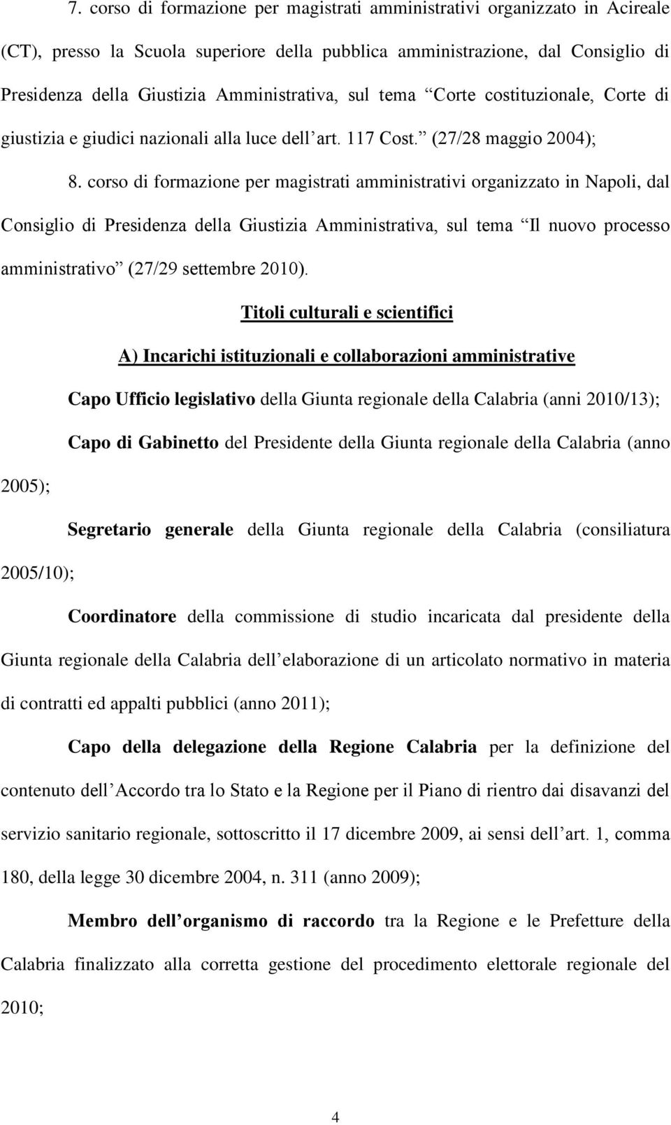 corso di formazione per magistrati amministrativi organizzato in Napoli, dal Consiglio di Presidenza della Giustizia Amministrativa, sul tema Il nuovo processo amministrativo (27/29 settembre 2010).