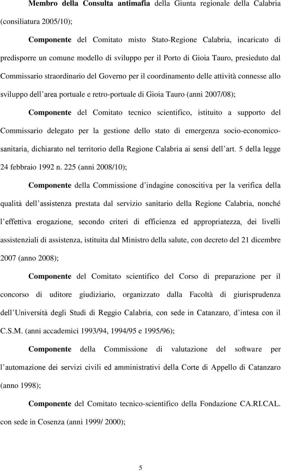 Tauro (anni 2007/08); Componente del Comitato tecnico scientifico, istituito a supporto del Commissario delegato per la gestione dello stato di emergenza socio-economicosanitaria, dichiarato nel