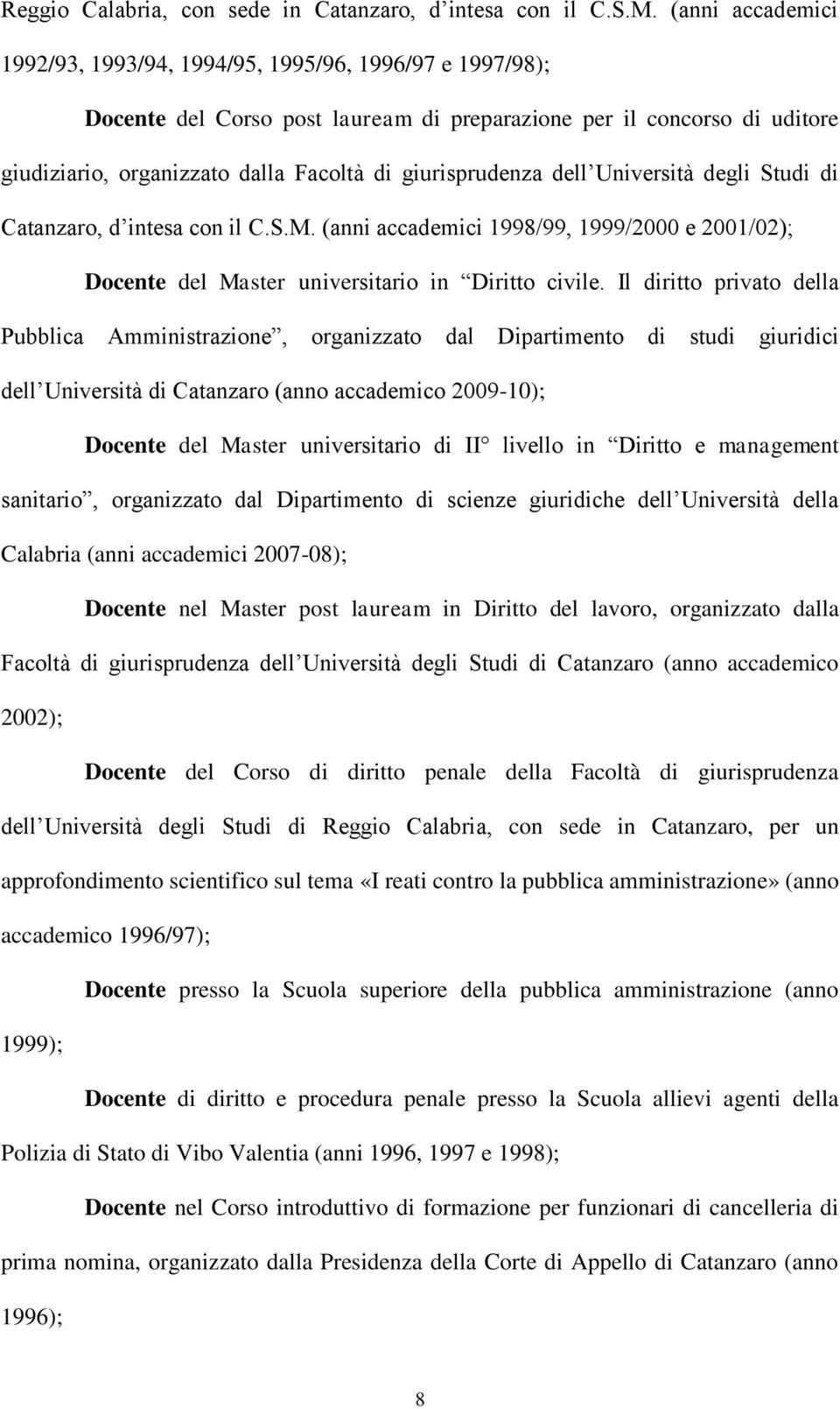 giurisprudenza dell Università degli Studi di Catanzaro, d intesa con il C.S.M. (anni accademici 1998/99, 1999/2000 e 2001/02); Docente del Master universitario in Diritto civile.