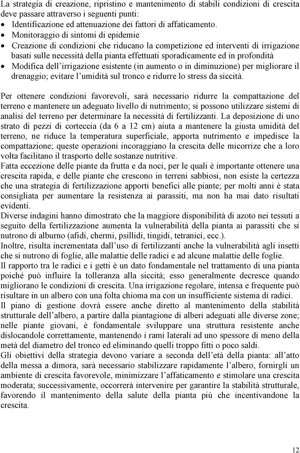 Modifica dell irrigazione esistente (in aumento o in diminuzione) per migliorare il drenaggio; evitare l umidità sul tronco e ridurre lo stress da siccità.