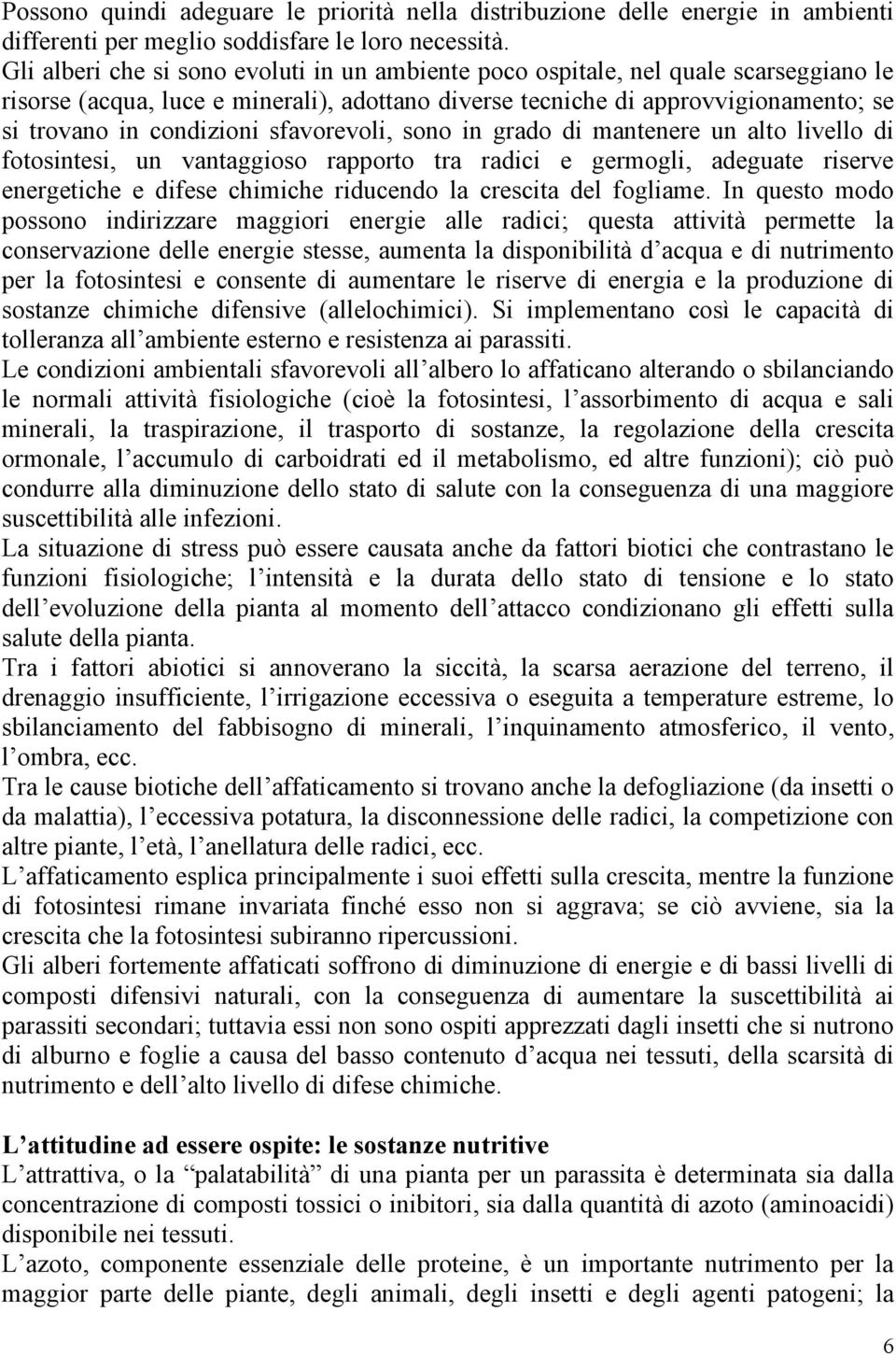 sfavorevoli, sono in grado di mantenere un alto livello di fotosintesi, un vantaggioso rapporto tra radici e germogli, adeguate riserve energetiche e difese chimiche riducendo la crescita del