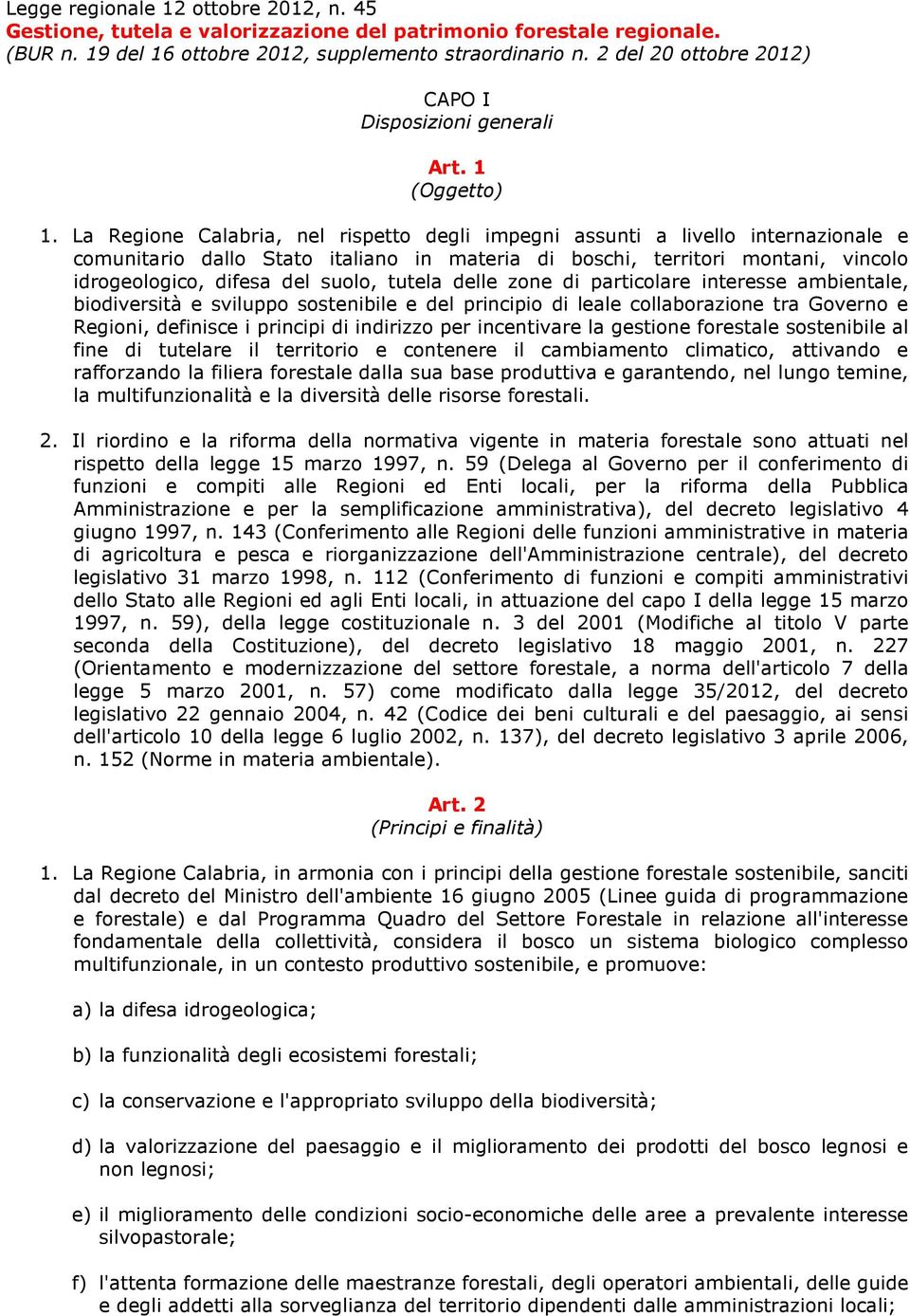 La Regione Calabria, nel rispetto degli impegni assunti a livello internazionale e comunitario dallo Stato italiano in materia di boschi, territori montani, vincolo idrogeologico, difesa del suolo,