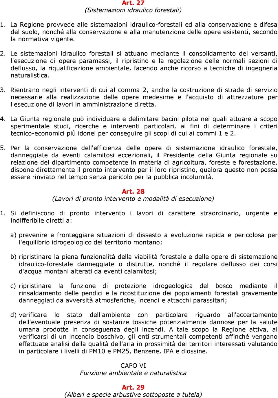 2. Le sistemazioni idraulico forestali si attuano mediante il consolidamento dei versanti, l'esecuzione di opere paramassi, il ripristino e la regolazione delle normali sezioni di deflusso, la