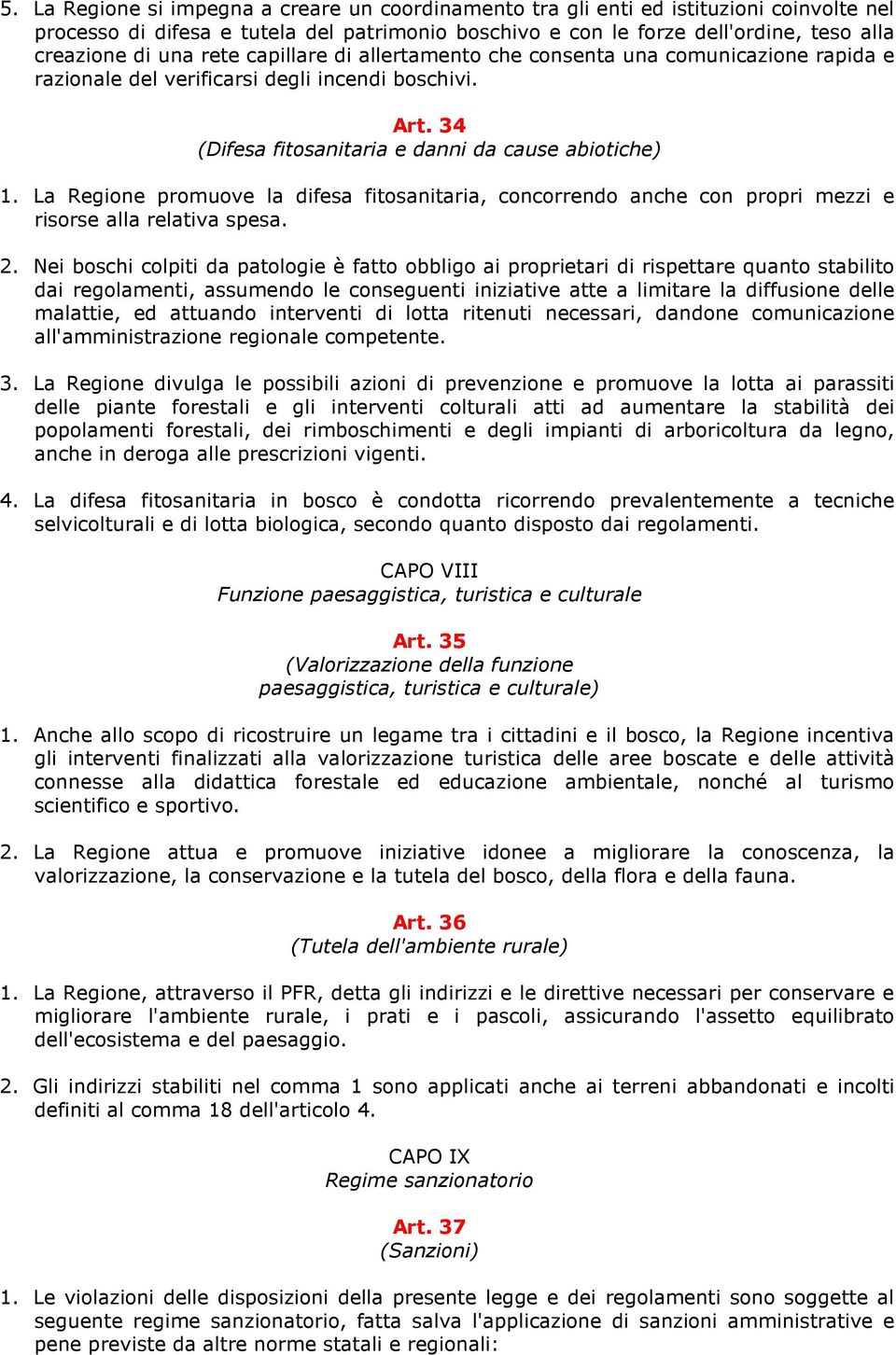 La Regione promuove la difesa fitosanitaria, concorrendo anche con propri mezzi e risorse alla relativa spesa. 2.