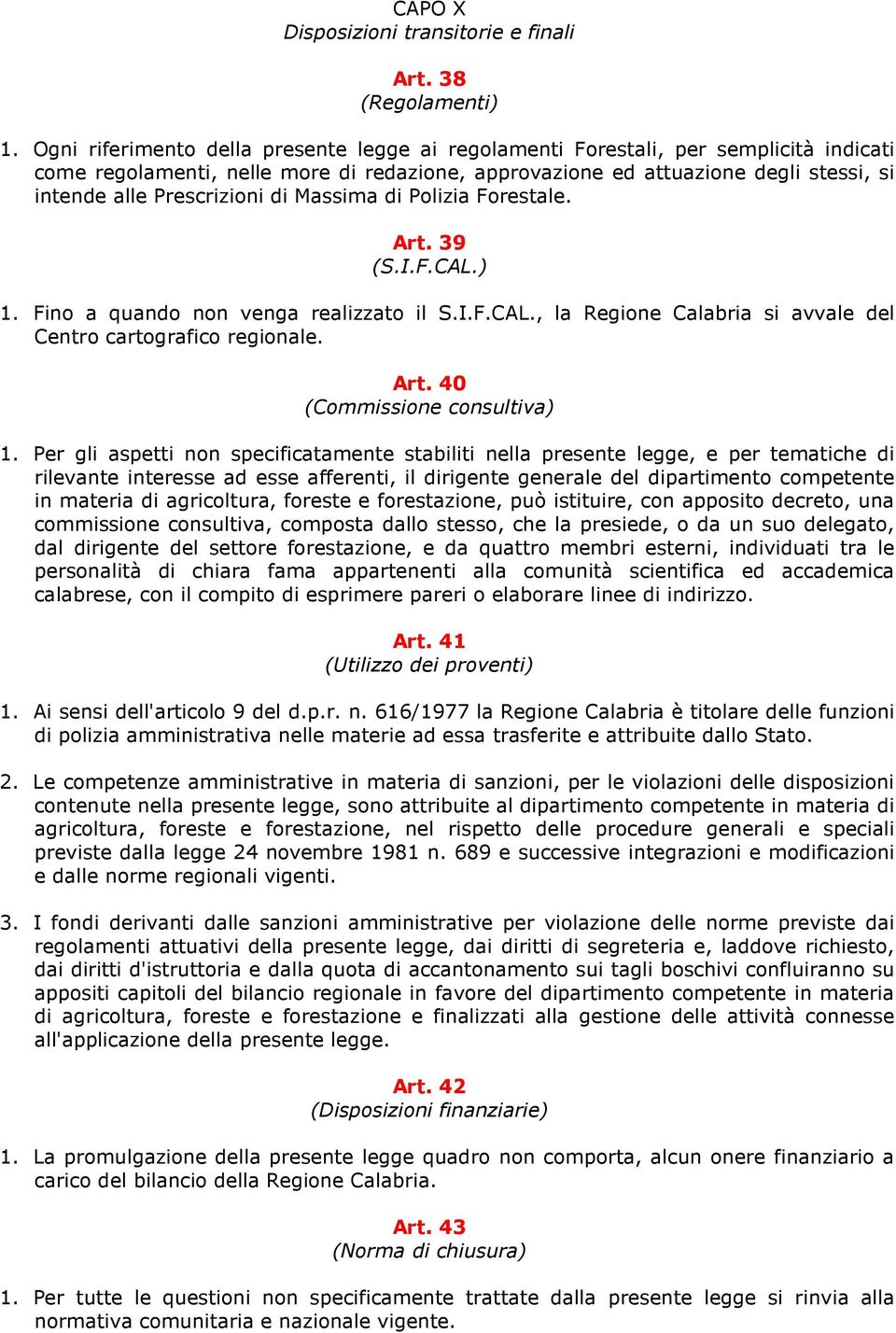 Prescrizioni di Massima di Polizia Forestale. Art. 39 (S.I.F.CAL.) 1. Fino a quando non venga realizzato il S.I.F.CAL., la Regione Calabria si avvale del Centro cartografico regionale. Art. 40 (Commissione consultiva) 1.