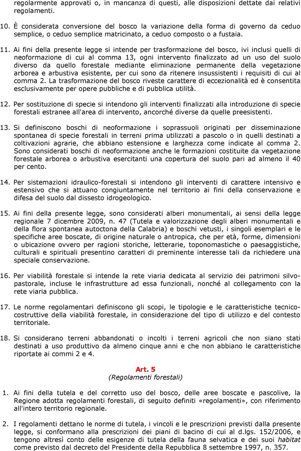 Ai fini della presente legge si intende per trasformazione del bosco, ivi inclusi quelli di neoformazione di cui al comma 13, ogni intervento finalizzato ad un uso del suolo diverso da quello