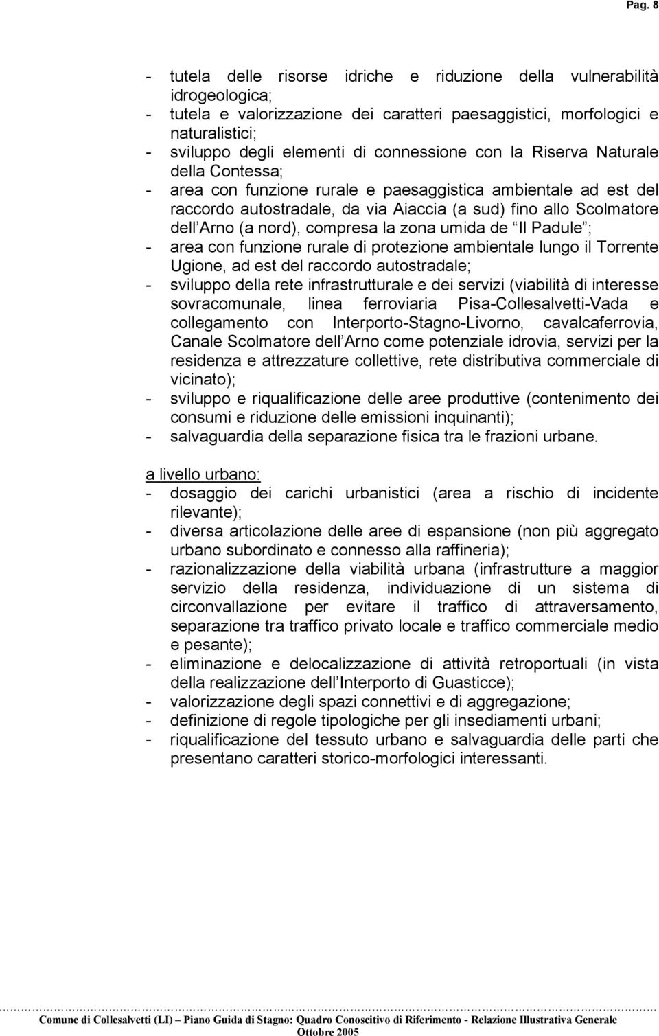 nord), compresa la zona umida de Il Padule ; - area con funzione rurale di protezione ambientale lungo il Torrente Ugione, ad est del raccordo autostradale; - sviluppo della rete infrastrutturale e