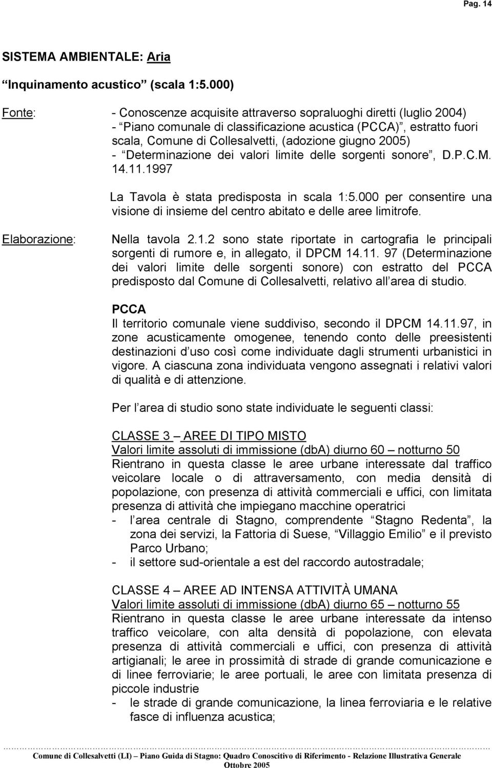 2005) - Determinazione dei valori limite delle sorgenti sonore, D.P.C.M. 14.11.1997 La Tavola è stata predisposta in scala 1:5.