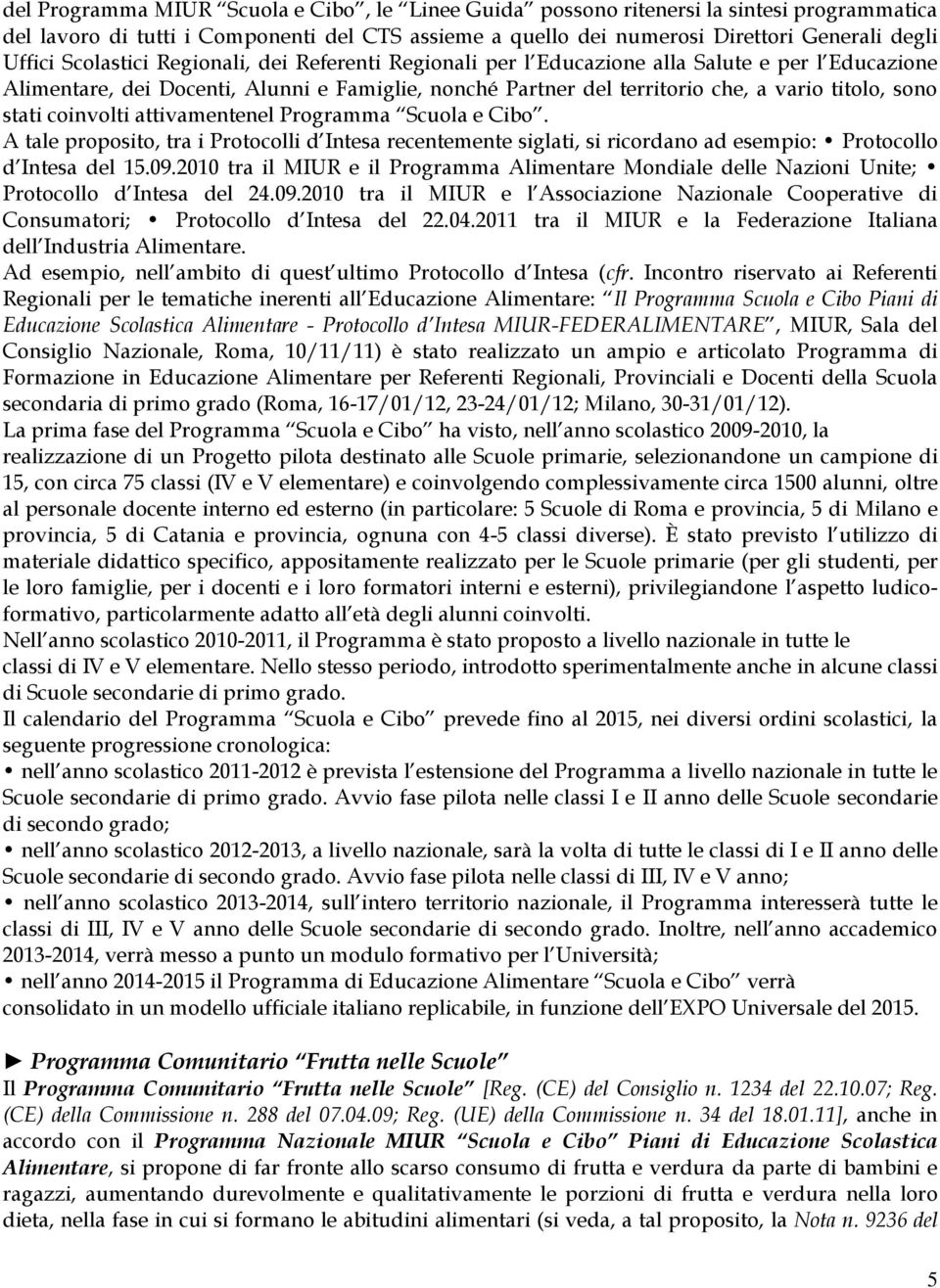 coinvolti attivamentenel Programma Scuola e Cibo. A tale proposito, tra i Protocolli d Intesa recentemente siglati, si ricordano ad esempio: Protocollo d Intesa del 15.09.