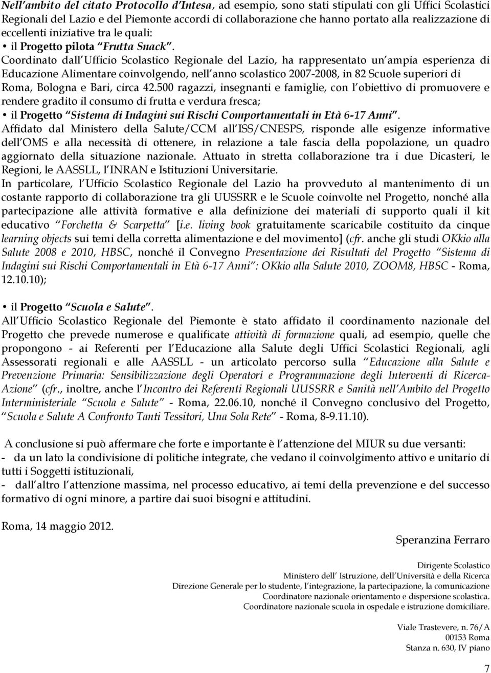 Coordinato dall Ufficio Scolastico Regionale del Lazio, ha rappresentato un ampia esperienza di Educazione Alimentare coinvolgendo, nell anno scolastico 2007-2008, in 82 Scuole superiori di Roma,