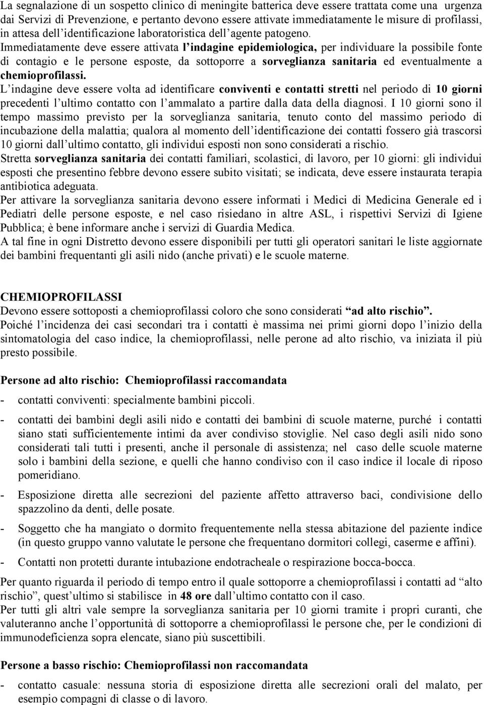 Immediatamente deve essere attivata l indagine epidemiologica, per individuare la possibile fonte di contagio e le persone esposte, da sottoporre a sorveglianza sanitaria ed eventualmente a