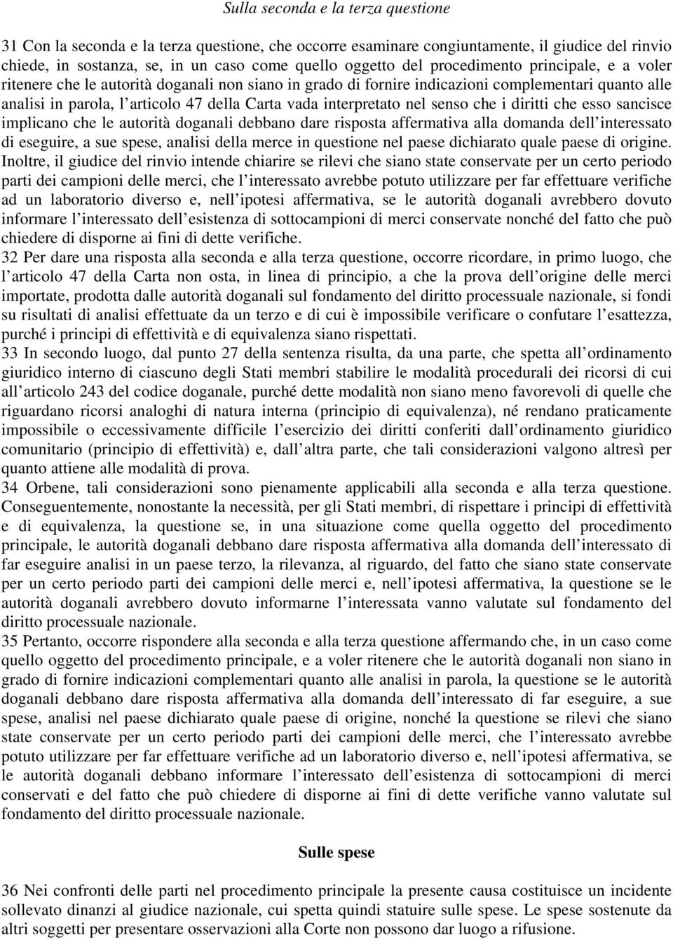 nel senso che i diritti che esso sancisce implicano che le autorità doganali debbano dare risposta affermativa alla domanda dell interessato di eseguire, a sue spese, analisi della merce in questione