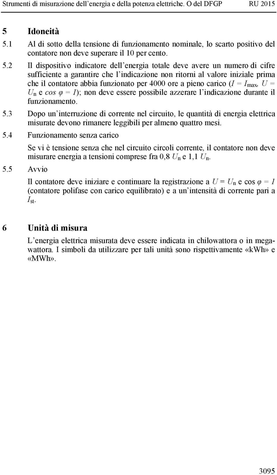 2 Il dispositivo indicatore dell energia totale deve avere un numero di cifre sufficiente a garantire che l indicazione non ritorni al valore iniziale prima che il contatore abbia funzionato per 4000