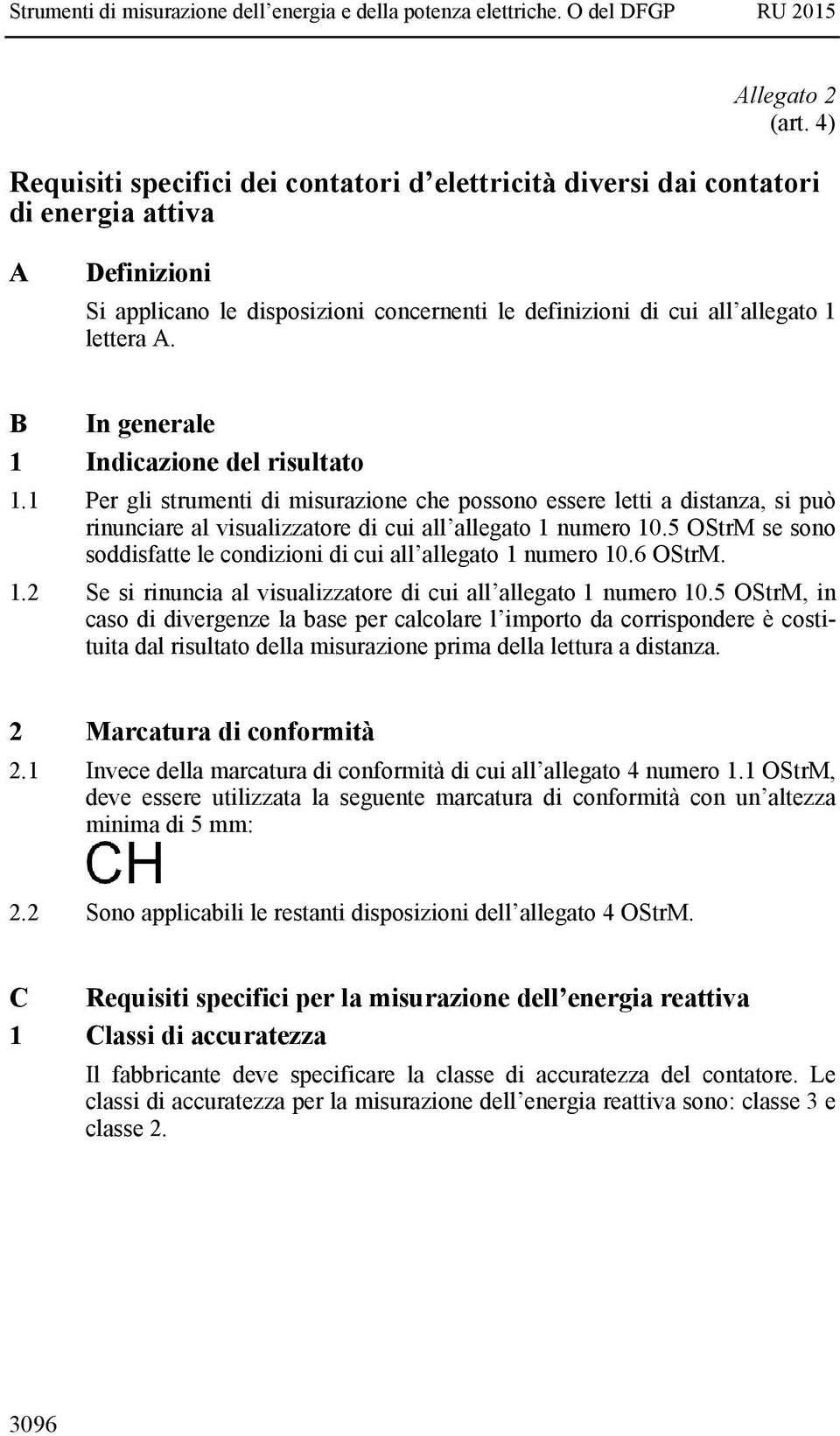 B In generale 1 Indicazione del risultato 1.1 Per gli strumenti di misurazione che possono essere letti a distanza, si può rinunciare al visualizzatore di cui all allegato 1 numero 10.