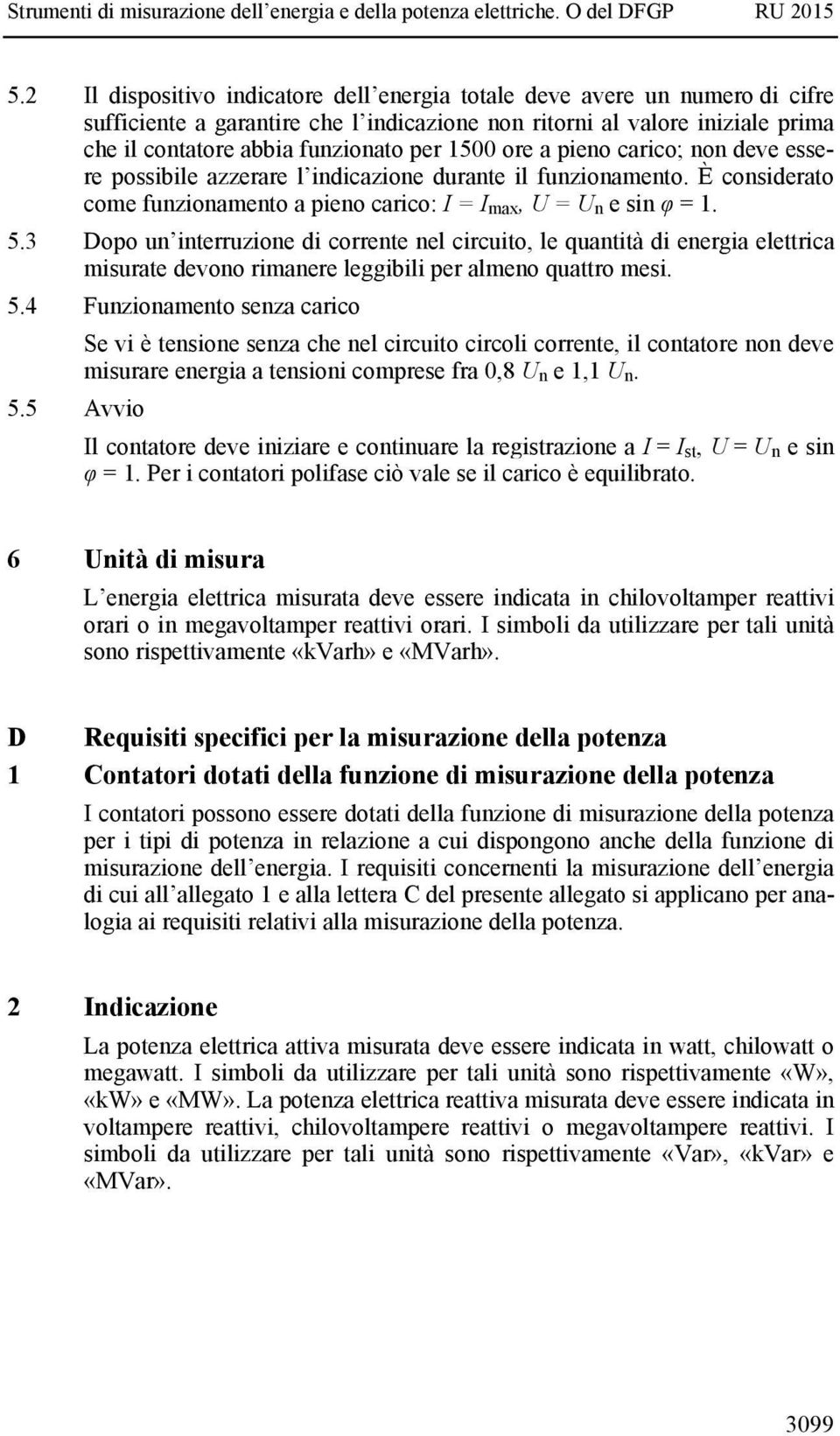 3 Dopo un interruzione di corrente nel circuito, le quantità di energia elettrica misurate devono rimanere leggibili per almeno quattro mesi. 5.