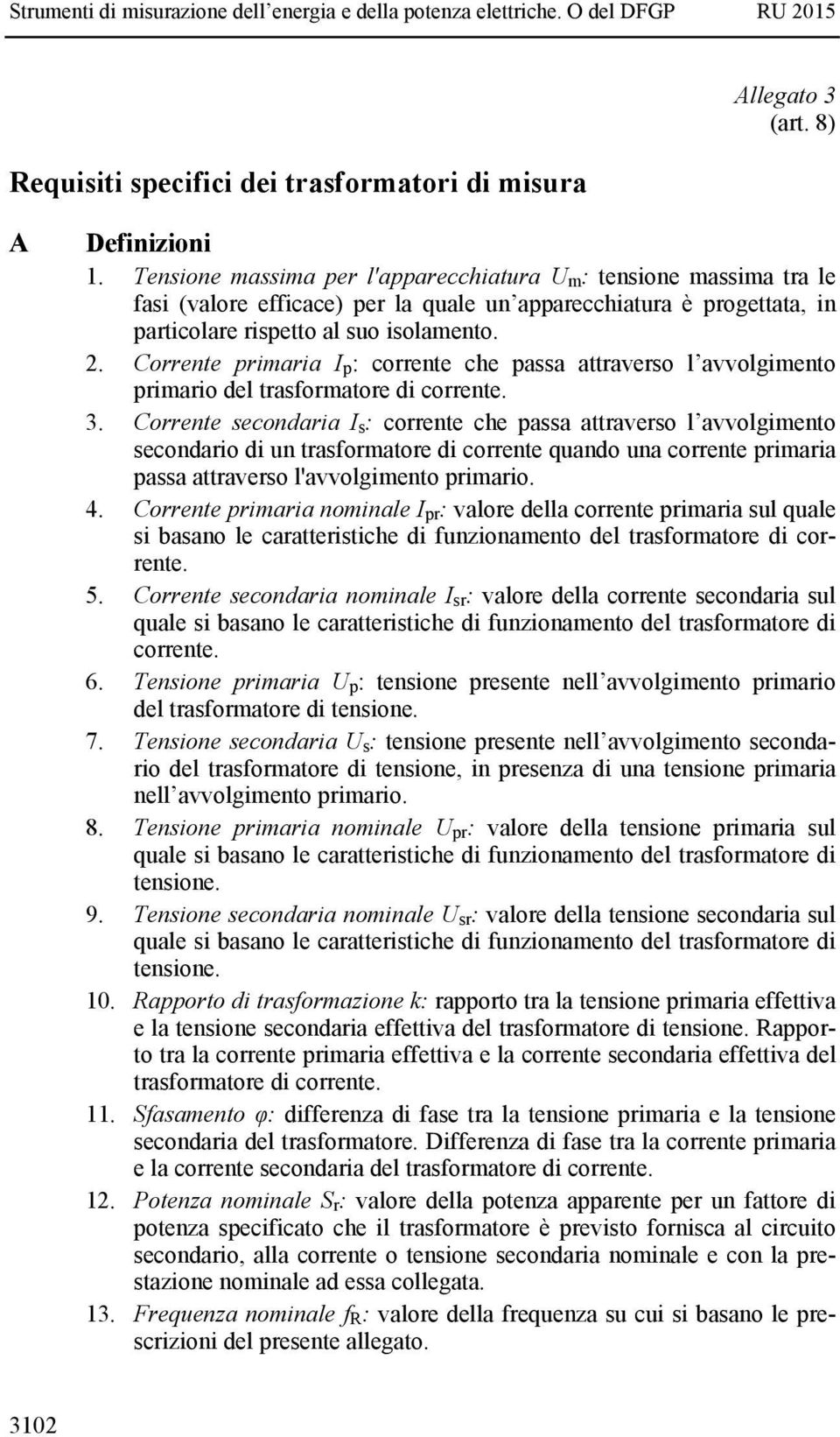 Corrente primaria I p: corrente che passa attraverso l avvolgimento primario del trasformatore di corrente. 3.