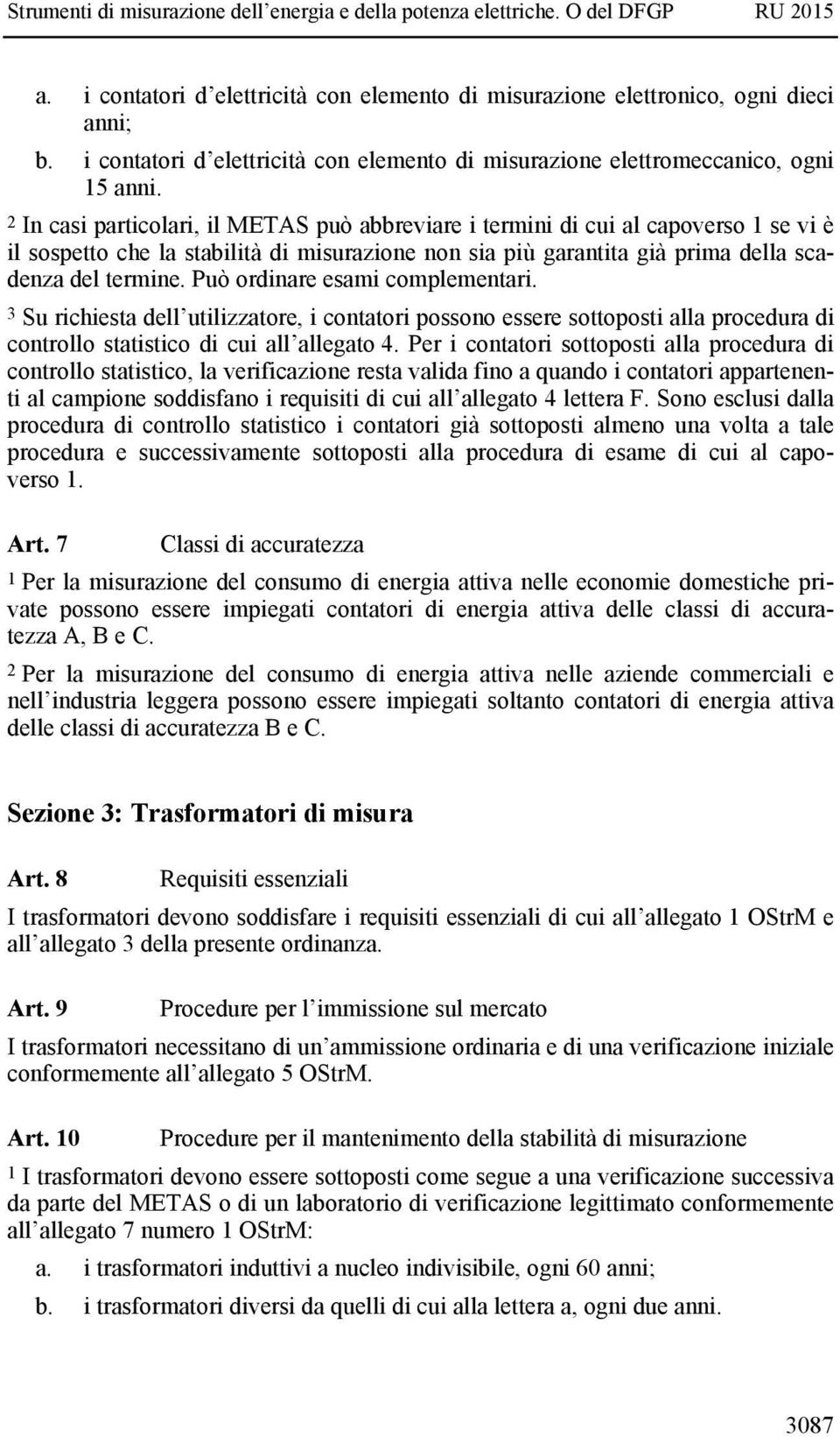 Può ordinare esami complementari. 3 Su richiesta dell utilizzatore, i contatori possono essere sottoposti alla procedura di controllo statistico di cui all allegato 4.