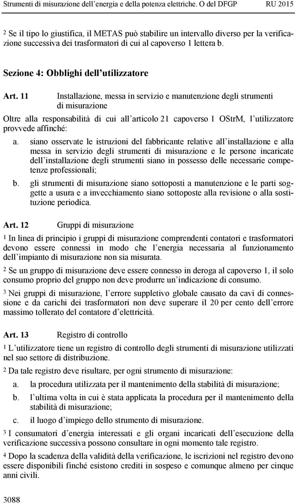 siano osservate le istruzioni del fabbricante relative all installazione e alla messa in servizio degli strumenti di misurazione e le persone incaricate dell installazione degli strumenti siano in