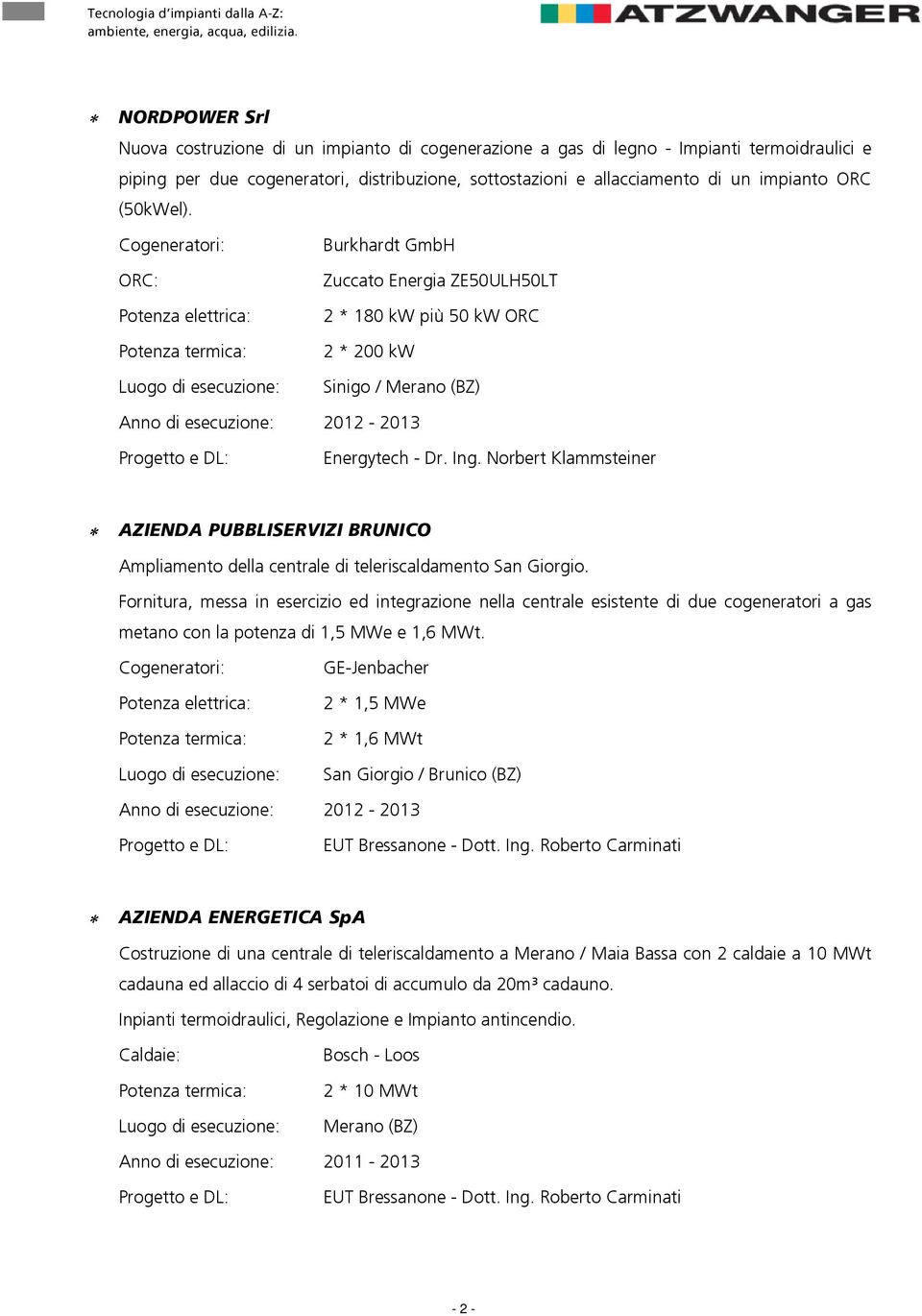 Cogeneratori: ORC: Burkhardt GmbH Zuccato Energia ZE50ULH50LT 2 * 180 kw più 50 kw ORC 2 * 200 kw Sinigo / Merano (BZ) Anno di esecuzione: 2012-2013 Energytech - Dr. Ing.