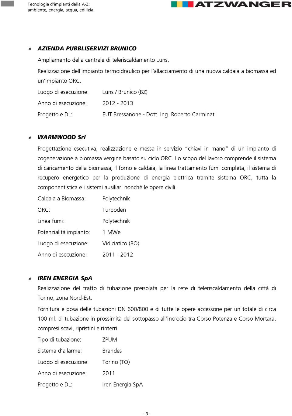 Luns / Brunico (BZ) Anno di esecuzione: 2012-2013 t^ojtllapêä Progettazione esecutiva, realizzazione e messa in servizio chiavi in mano di un impianto di cogenerazione a biomassa vergine basato su