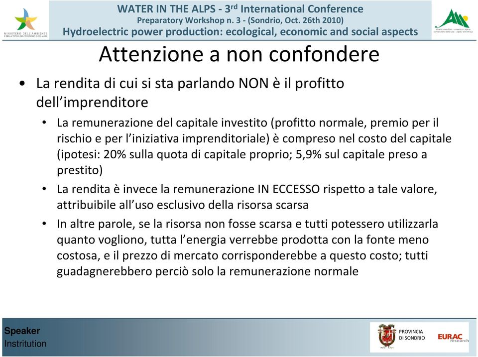 remunerazione IN ECCESSO rispetto a tale valore, attribuibile all uso esclusivo della risorsa scarsa In altre parole, se la risorsa non fosse scarsa e tutti potessero utilizzarla